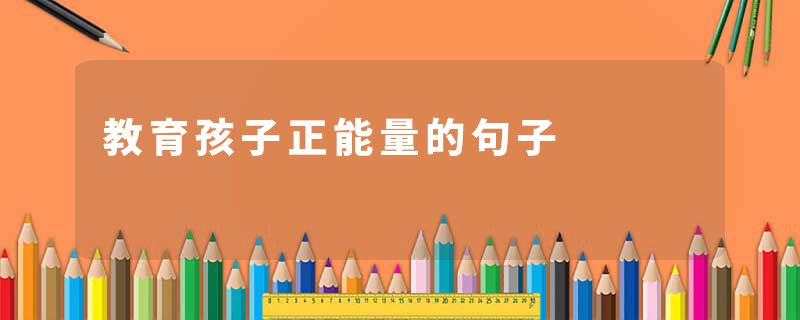 教育孩子正能量的句子