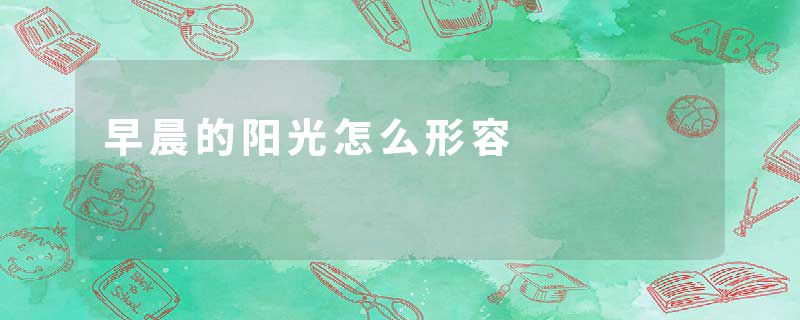 早晨的阳光怎么形容