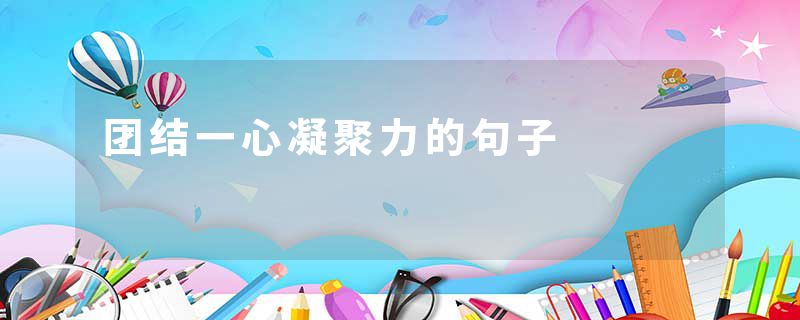 团结一心凝聚力的句子