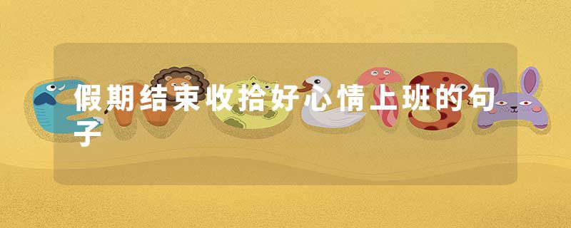 假期结束收拾好心情上班的句子