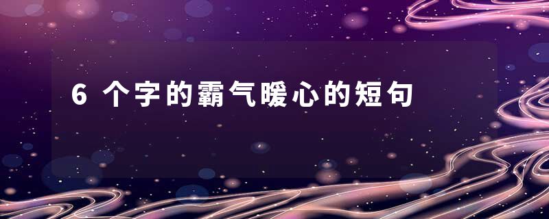 6个字的霸气暖心的短句
