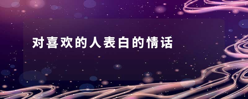 对喜欢的人表白的情话