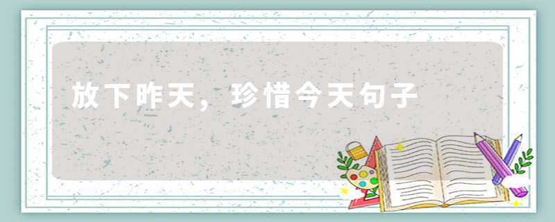 放下昨天,珍惜今天句子