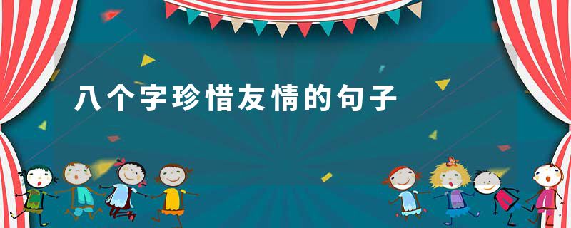 八个字珍惜友情的句子