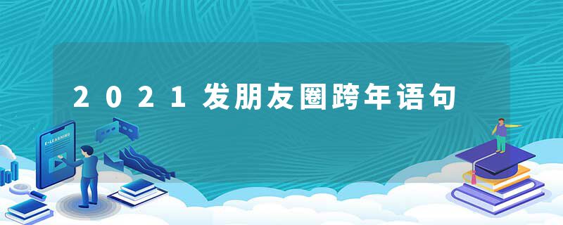 2021发朋友圈跨年语句