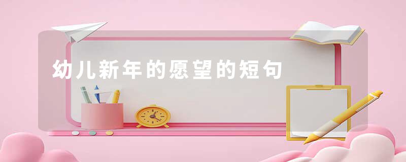 幼儿新年的愿望的短句