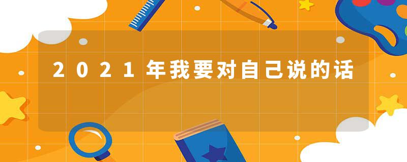 2021年我要对自己说的话