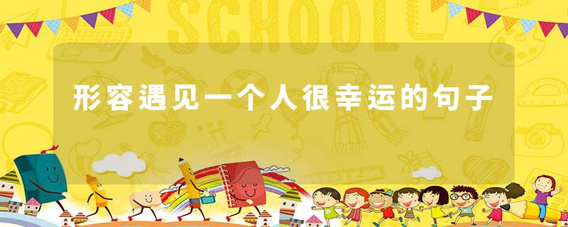 形容遇见一个人很幸运的句子