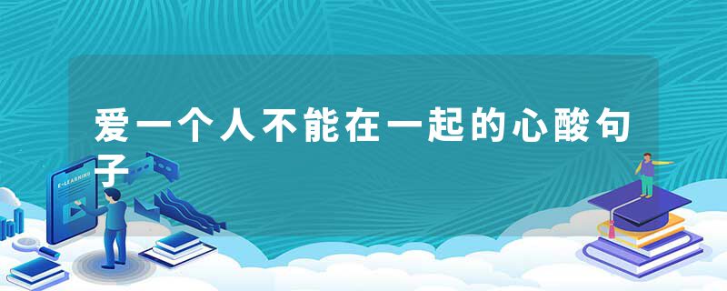 爱一个人不能在一起的心酸句子