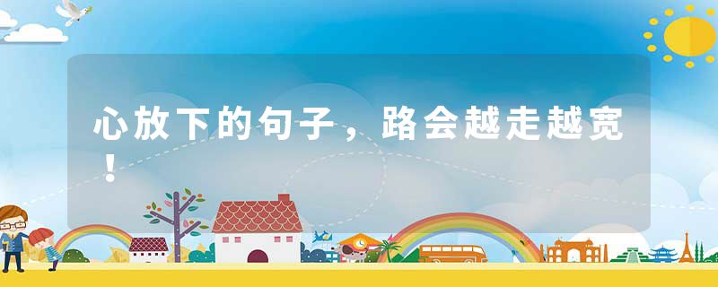 心放下的句子，路会越走越宽！
