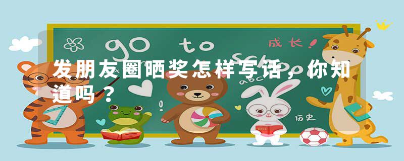 发朋友圈晒奖怎样写话，你知道吗？