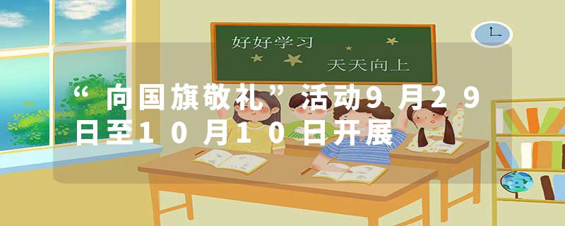 “向国旗敬礼”活动9月29日至10月10日开展