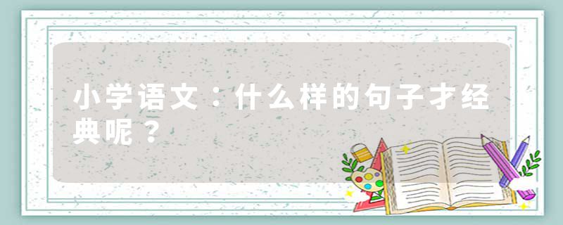 小学语文：什么样的句子才经典呢？