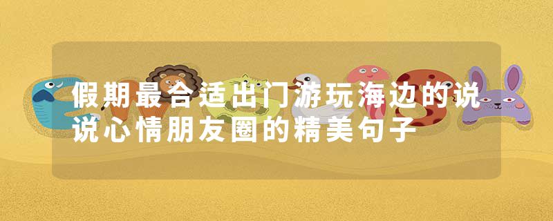 假期最合适出门游玩海边的说说心情朋友圈的精美句子