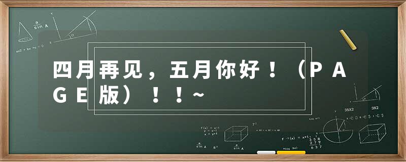 四月再见，五月你好！（PAGE版）！！~