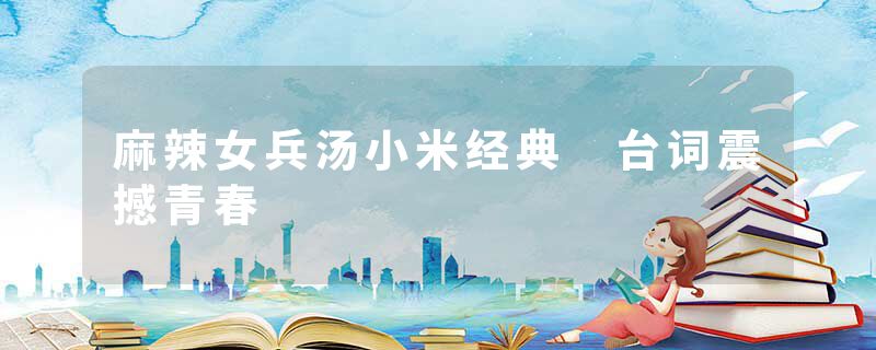 麻辣女兵汤小米经典 台词震撼青春