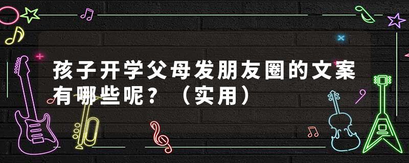 孩子开学父母发朋友圈的文案有哪些呢?（实用）