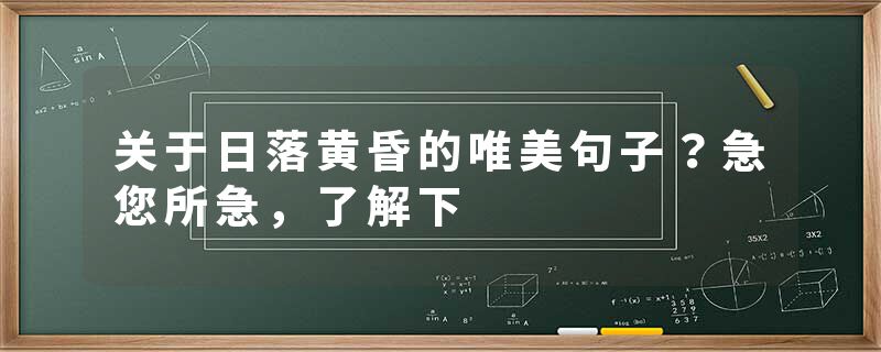 关于日落黄昏的唯美句子？急您所急，了解下