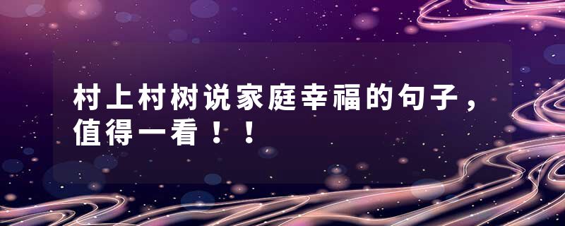 村上村树说家庭幸福的句子，值得一看！！