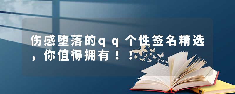 伤感堕落的qq个性签名精选,你值得拥有!!