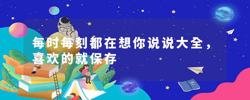 每时每刻都在想你说说大全,喜欢的就保存
