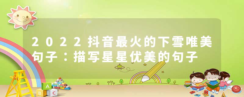 2022抖音最火的下雪唯美句子：描写星星优美的句子