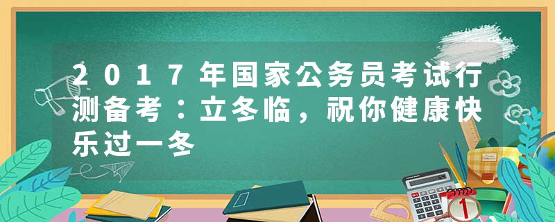 2017年国家公务员考试行测备考：立冬临，祝你健康快乐过一冬