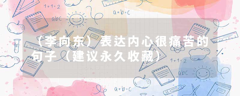 (李向东)表达内心很痛苦的句子(建议永久收藏)