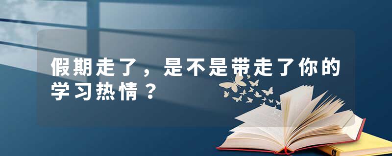 假期走了，是不是带走了你的学习热情？
