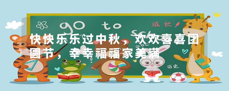 快快乐乐过中秋，欢欢喜喜团圆节，幸幸福福家美满