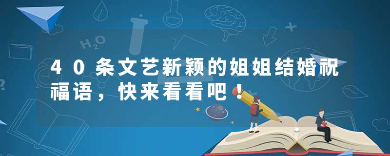 40条文艺新颖的姐姐结婚祝福语，快来看看吧！
