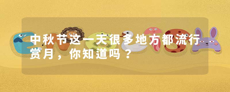 中秋节这一天很多地方都流行赏月，你知道吗？