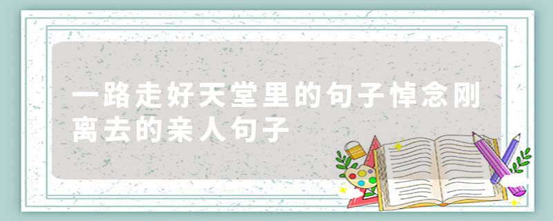 一路走好天堂里的句子悼念刚离去的亲人句子