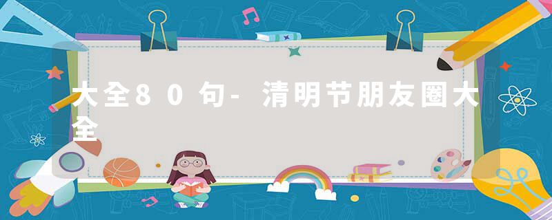 大全80句-清明节朋友圈大全