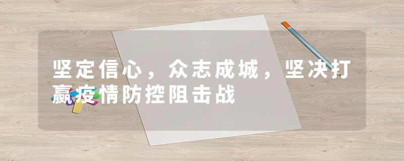 坚定信心，众志成城，坚决打赢疫情防控阻击战
