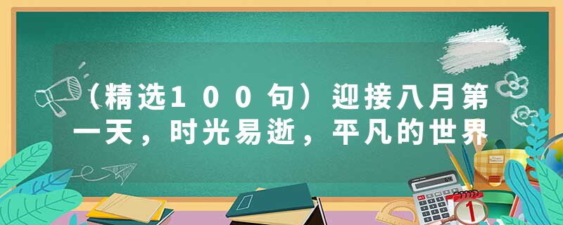 （精选100句）迎接八月第一天，时光易逝，平凡的世界