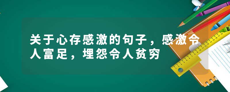 关于心存感激的句子，感激令人富足，埋怨令人贫穷