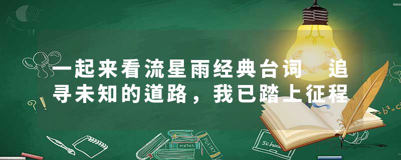 一起来看流星雨经典台词 追寻未知的道路，我已踏上征程