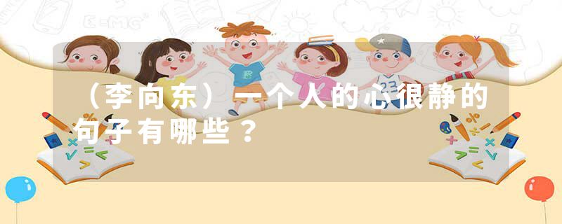 （李向东）一个人的心很静的句子有哪些？