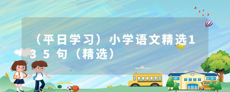（平日学习）小学语文精选135句（精选）