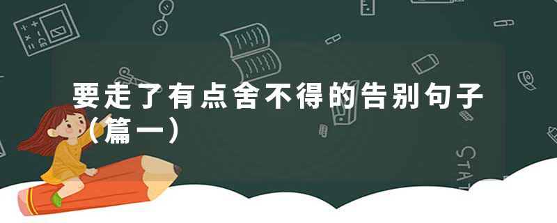 要走了有点舍不得的告别句子（篇一）