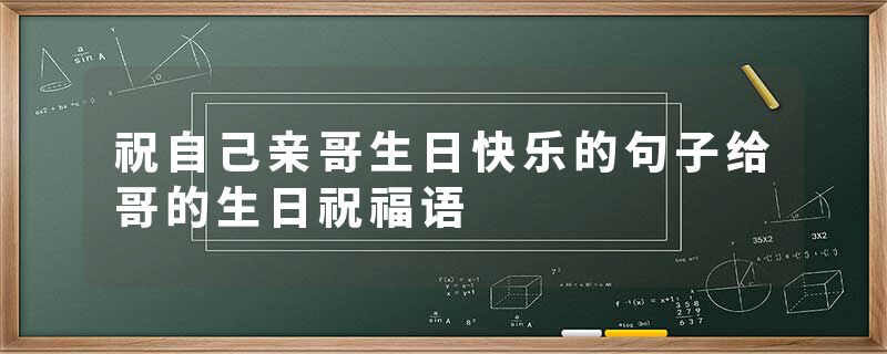 祝自己亲哥生日快乐的句子给哥的生日祝福语