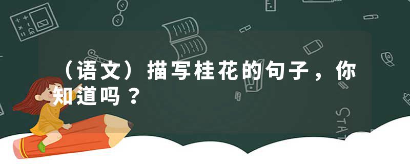 （语文）描写桂花的句子，你知道吗？