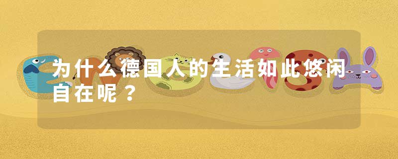 为什么德国人的生活如此悠闲自在呢?