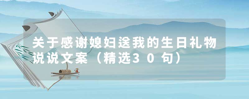 关于感谢媳妇送我的生日礼物说说文案（精选30句）