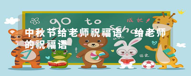 中秋节给老师祝福语 给老师的祝福语