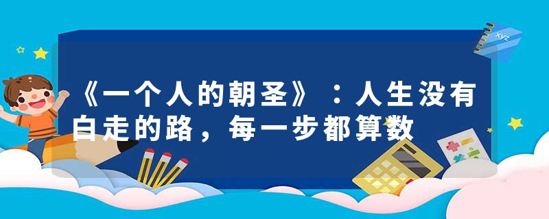 《一个人的朝圣》：人生没有白走的路，每一步都算数