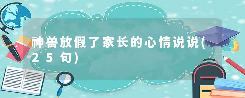 神兽放假了家长的心情说说(25句)