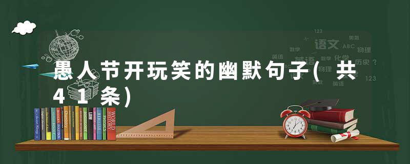 愚人节开玩笑的幽默句子(共41条)