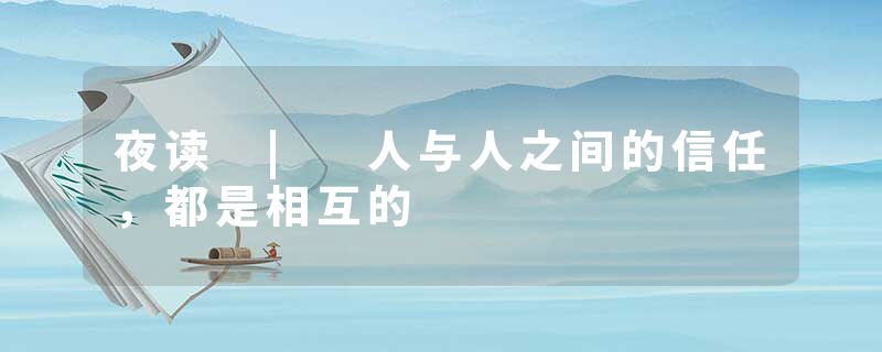 夜读 | 人与人之间的信任，都是相互的
